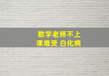 数学老师不上课难受 白化病